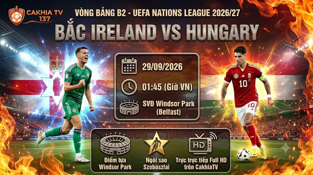 Nhận định Bắc Ireland vs Hungary (01h45 ngày 29/9): Sức ép thế trận, định đoạt bởi ngôi sao